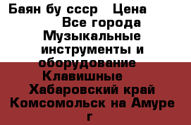 Баян бу ссср › Цена ­ 3 000 - Все города Музыкальные инструменты и оборудование » Клавишные   . Хабаровский край,Комсомольск-на-Амуре г.